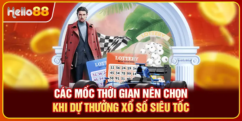 Các mốc thời gian nên chọn khi dự thưởng xổ số siêu tốc