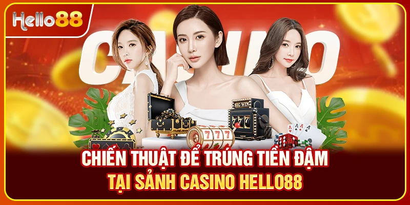 Chiến thuật để trúng tiền đậm tại sảnh casino Hello88