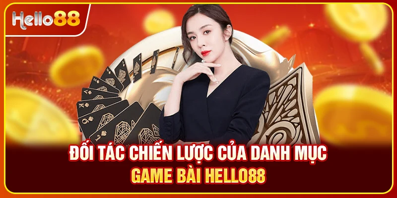 Đối tác chiến lược của danh mục game bài Hello88