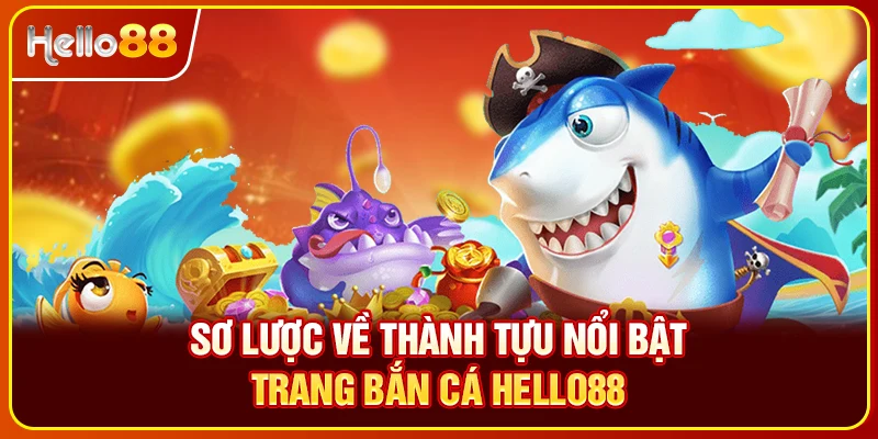 Sơ lược về thành tựu nổi bật trang bắn cá Hello88