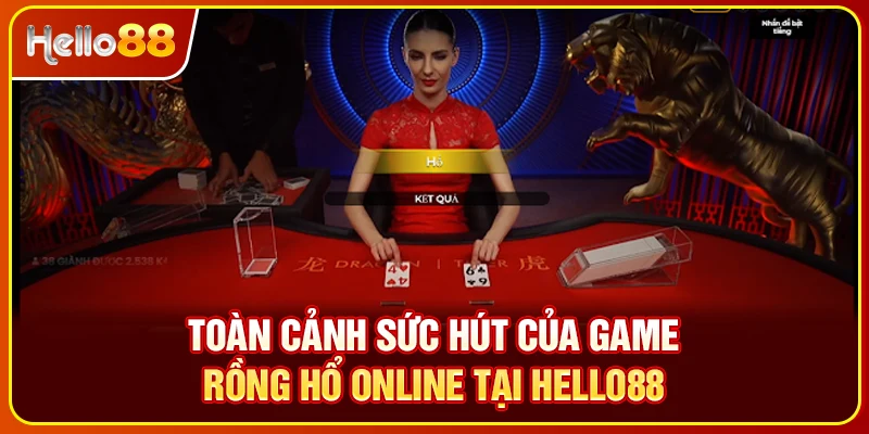 Toàn cảnh sức hút của game rồng hổ online tại Hello88