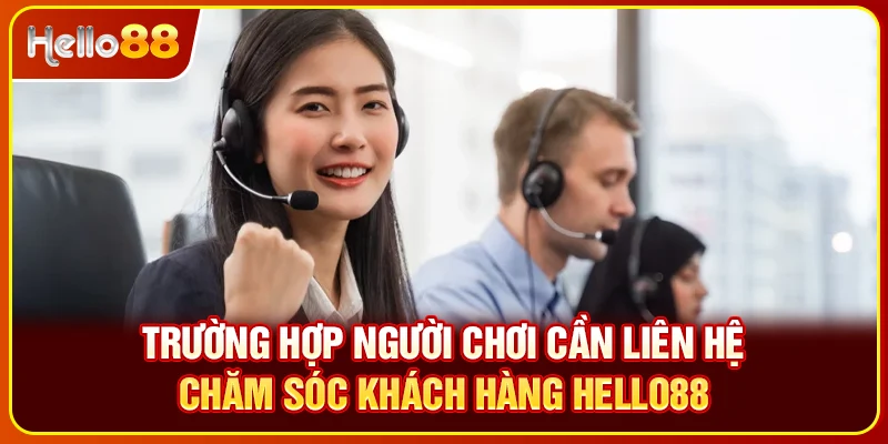 Trường hợp người chơi cần liên hệ chăm sóc khách hàng Hello88