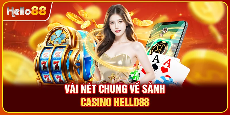 Vài nét chung về sảnh casino Hello88