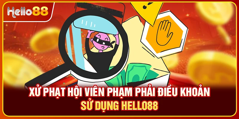 Xử phạt hội viên phạm phải điều khoản sử dụng Hello88